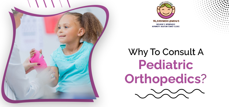 Why To Consult A Pediatric Orthopedics